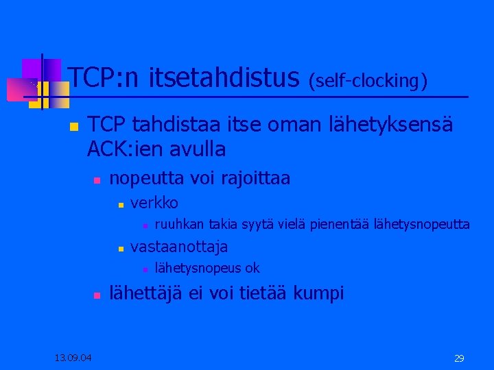 TCP: n itsetahdistus (self-clocking) TCP tahdistaa itse oman lähetyksensä ACK: ien avulla nopeutta voi