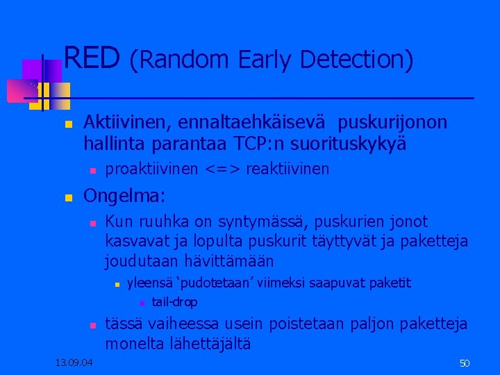 RED (Random Early Detection) Aktiivinen, ennaltaehkäisevä puskurijonon hallinta parantaa TCP: n suorituskykyä proaktiivinen <=>