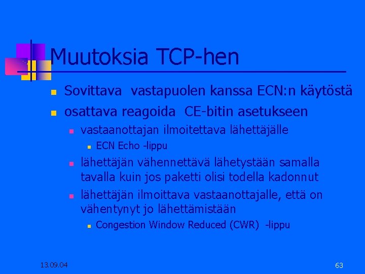 Muutoksia TCP-hen Sovittava vastapuolen kanssa ECN: n käytöstä osattava reagoida CE-bitin asetukseen vastaanottajan ilmoitettava