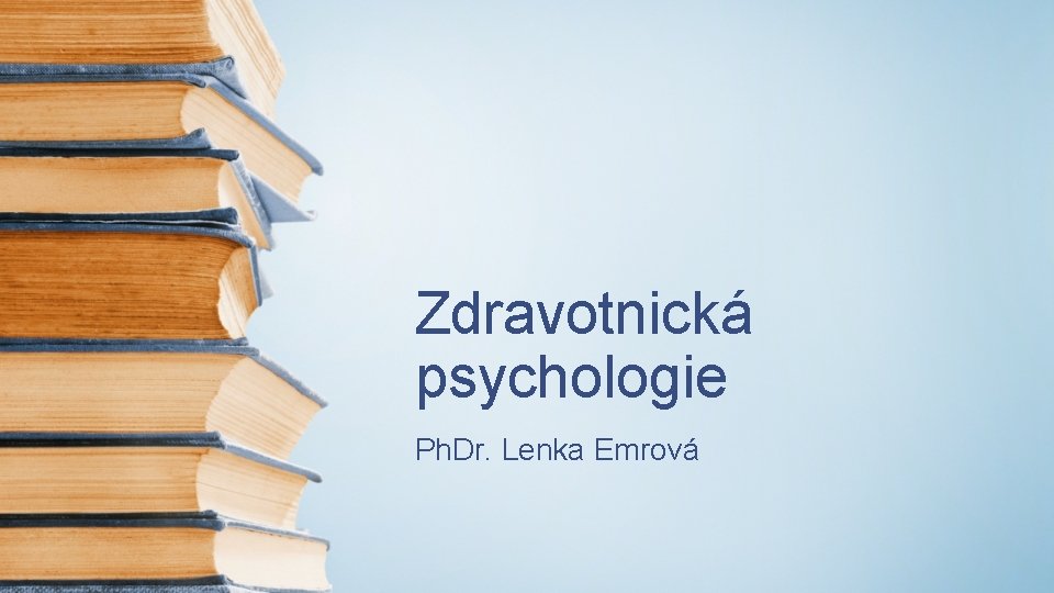 Zdravotnická psychologie Ph. Dr. Lenka Emrová 