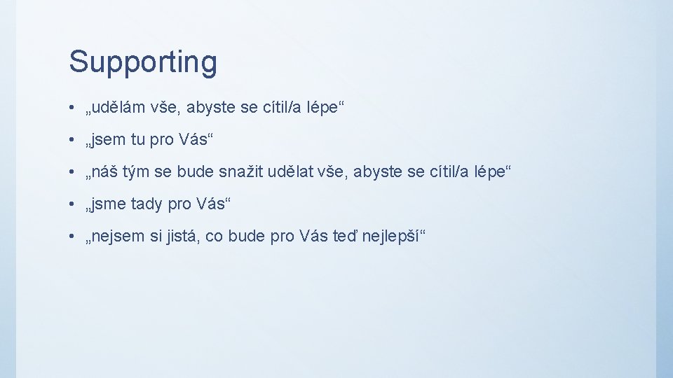 Supporting • „udělám vše, abyste se cítil/a lépe“ • „jsem tu pro Vás“ •