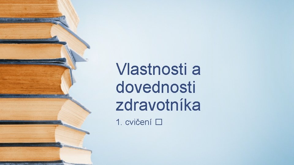 Vlastnosti a dovednosti zdravotníka 1. cvičení � 