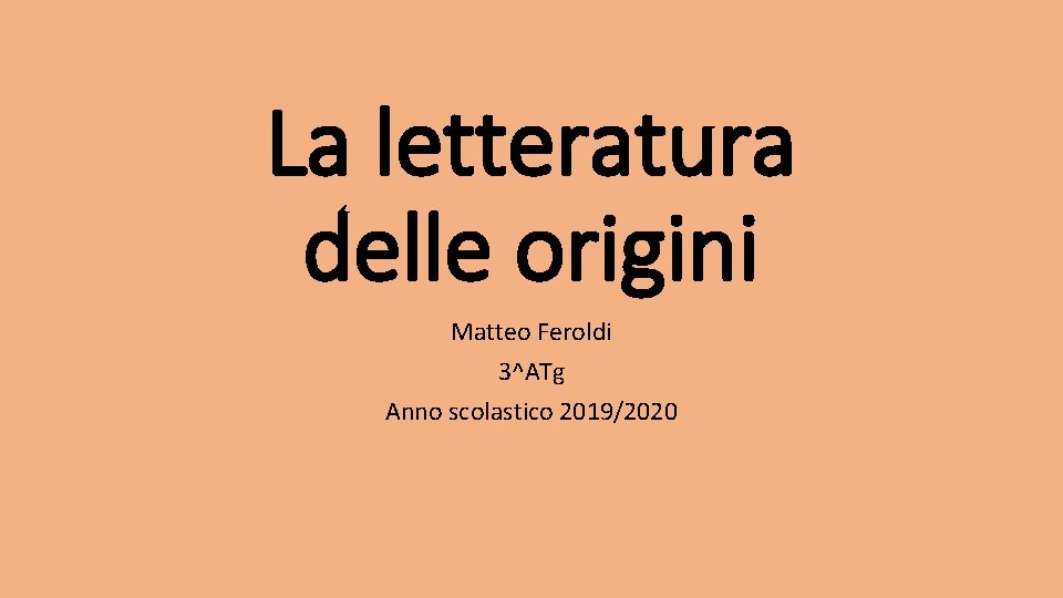 La letteratura delle origini Matteo Feroldi 3^ATg Anno scolastico 2019/2020 