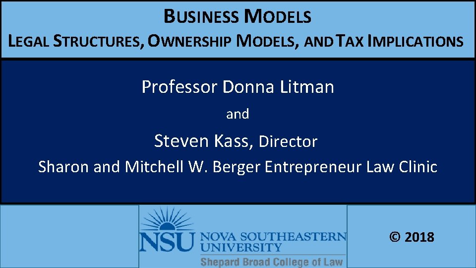 BUSINESS MODELS LEGAL STRUCTURES, OWNERSHIP MODELS, AND TAX IMPLICATIONS Professor Donna Litman and Steven