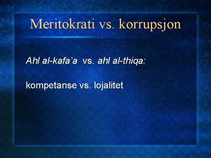 Meritokrati vs. korrupsjon Ahl al-kafa’a vs. ahl al-thiqa: kompetanse vs. lojalitet 