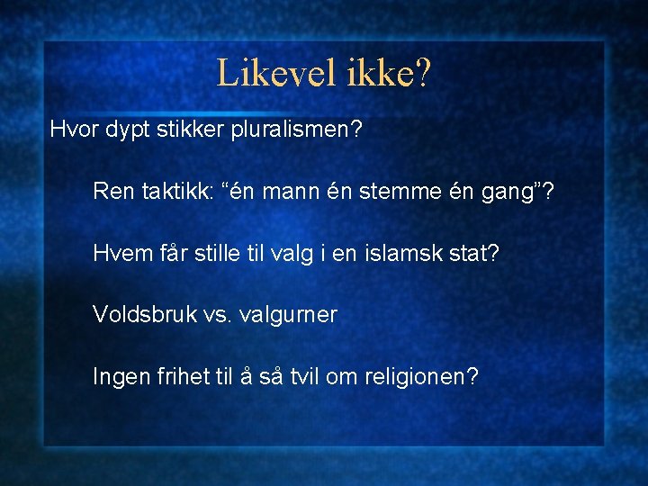 Likevel ikke? Hvor dypt stikker pluralismen? Ren taktikk: “én mann én stemme én gang”?