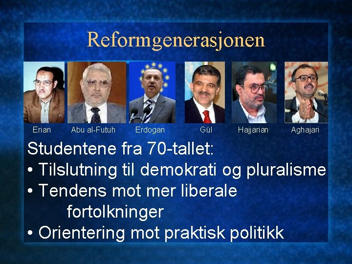 Reformgenerasjonen Erian Abu al-Futuh Erdogan Gül Hajjarian Aghajari Studentene fra 70 -tallet: • Tilslutning