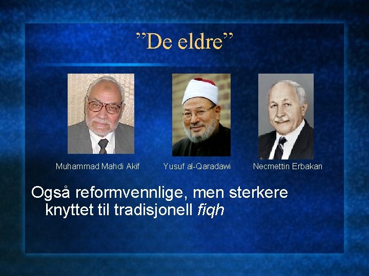 ”De eldre” Muhammad Mahdi Akif Yusuf al-Qaradawi Necmettin Erbakan Også reformvennlige, men sterkere knyttet