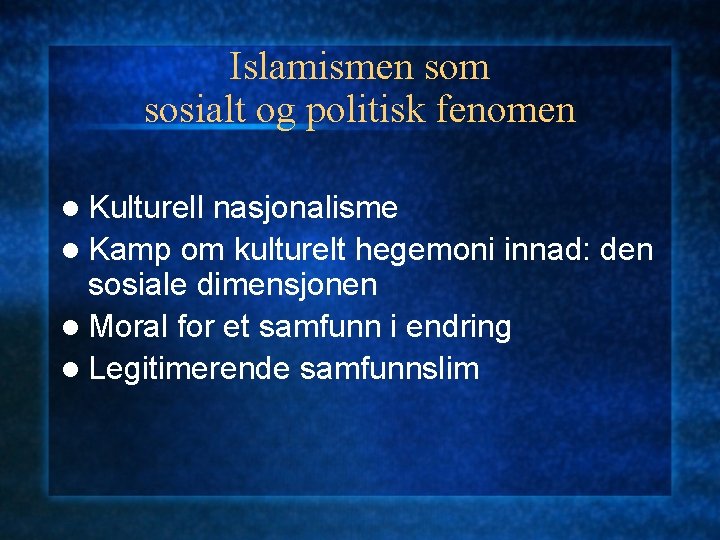 Islamismen som sosialt og politisk fenomen l Kulturell nasjonalisme l Kamp om kulturelt hegemoni