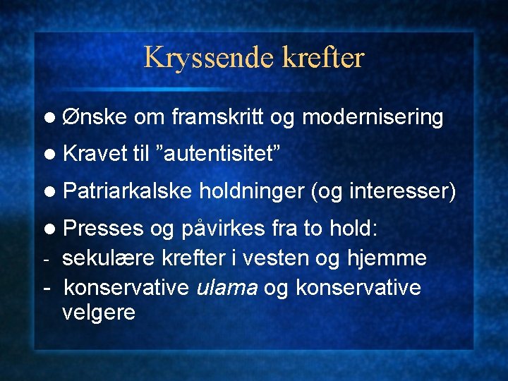 Kryssende krefter l Ønske om framskritt og modernisering l Kravet til ”autentisitet” l Patriarkalske