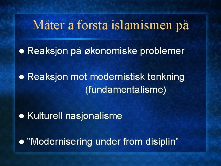 Måter å forstå islamismen på l Reaksjon på økonomiske problemer l Reaksjon mot modernistisk