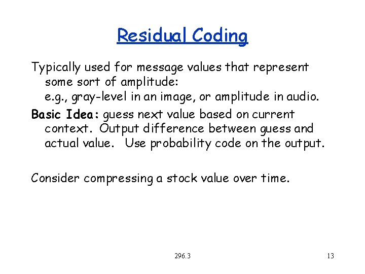 Residual Coding Typically used for message values that represent some sort of amplitude: e.