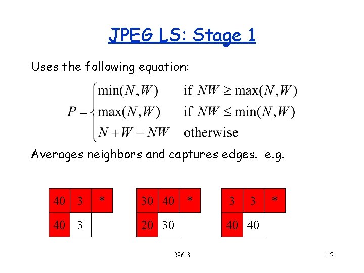JPEG LS: Stage 1 Uses the following equation: Averages neighbors and captures edges. e.