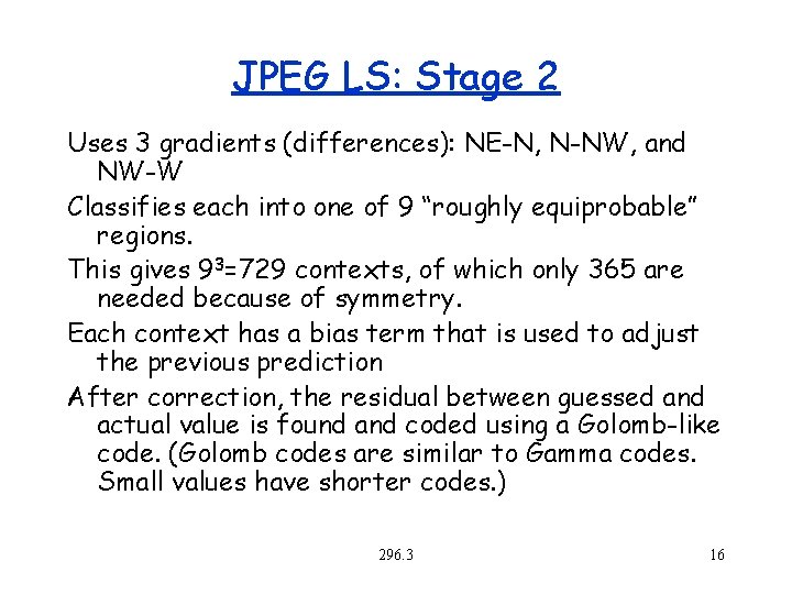 JPEG LS: Stage 2 Uses 3 gradients (differences): NE-N, N-NW, and NW-W Classifies each