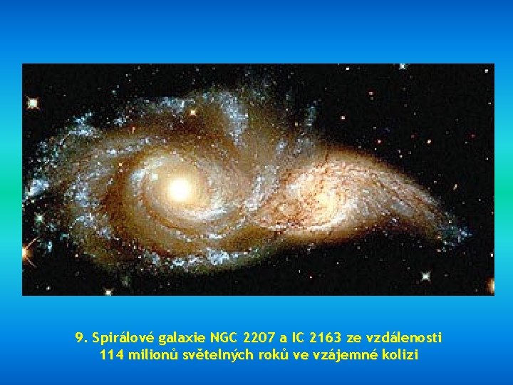 9. Spirálové galaxie NGC 2207 a IC 2163 ze vzdálenosti 114 milionů světelných roků