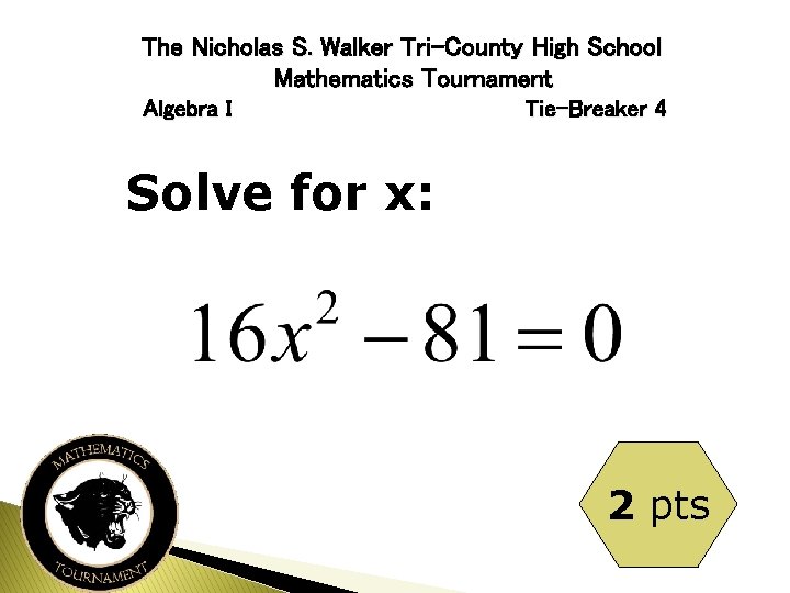 The Nicholas S. Walker Tri-County High School Mathematics Tournament Algebra I Tie-Breaker 4 Solve