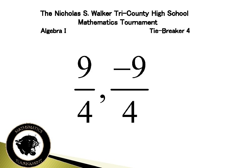 The Nicholas S. Walker Tri-County High School Mathematics Tournament Algebra I Tie-Breaker 4 