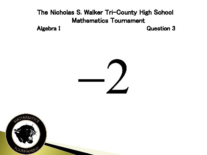 The Nicholas S. Walker Tri-County High School Mathematics Tournament Algebra I Question 3 