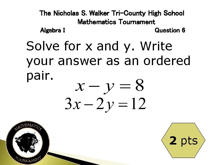 The Nicholas S. Walker Tri-County High School Mathematics Tournament Algebra I Question 6 Solve