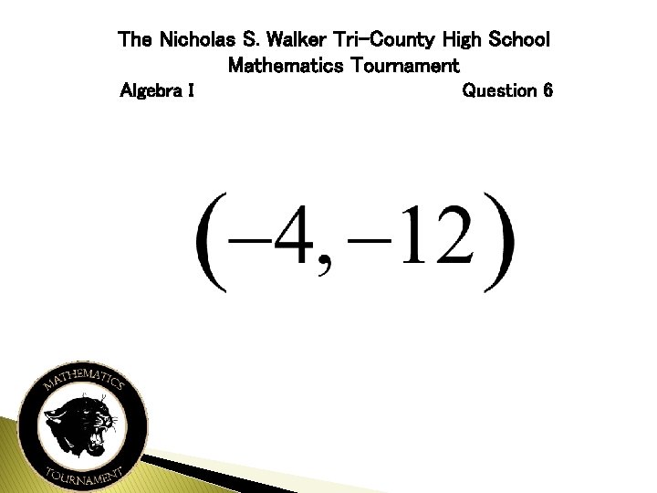 The Nicholas S. Walker Tri-County High School Mathematics Tournament Algebra I Question 6 