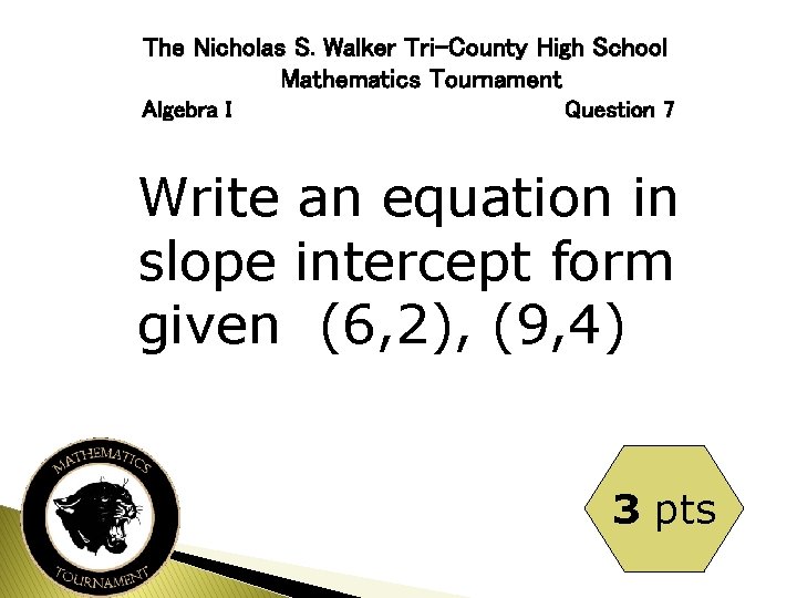 The Nicholas S. Walker Tri-County High School Mathematics Tournament Algebra I Question 7 Write