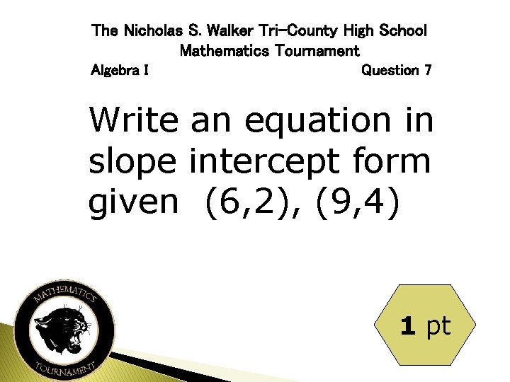 The Nicholas S. Walker Tri-County High School Mathematics Tournament Algebra I Question 7 Write