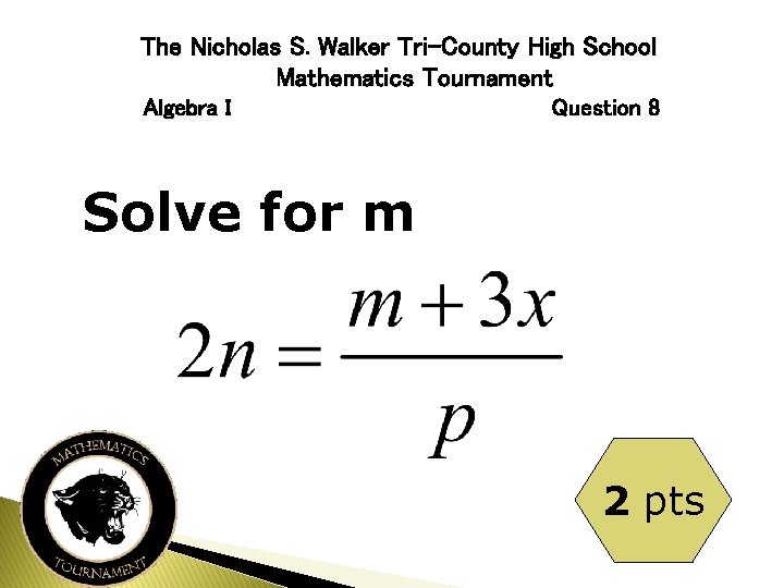The Nicholas S. Walker Tri-County High School Mathematics Tournament Algebra I Question 8 Solve