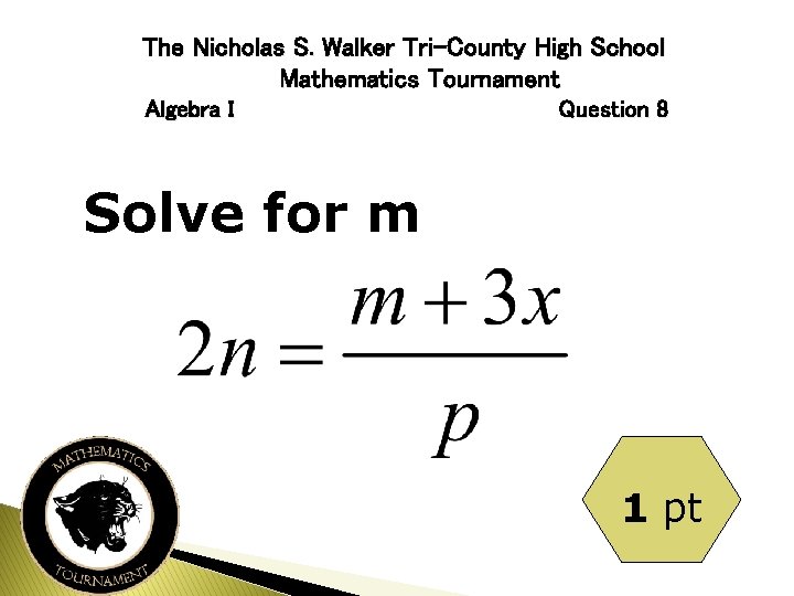 The Nicholas S. Walker Tri-County High School Mathematics Tournament Algebra I Question 8 Solve