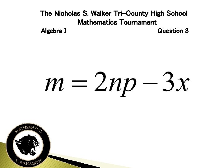 The Nicholas S. Walker Tri-County High School Mathematics Tournament Algebra I Question 8 