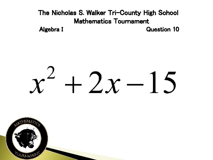 The Nicholas S. Walker Tri-County High School Mathematics Tournament Algebra I Question 10 