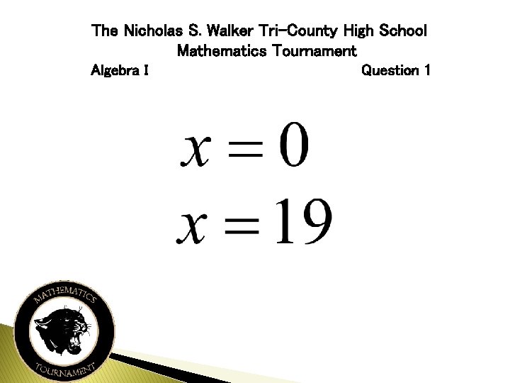 The Nicholas S. Walker Tri-County High School Mathematics Tournament Algebra I Question 1 