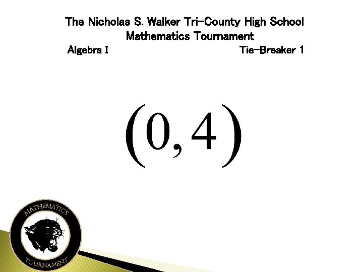 The Nicholas S. Walker Tri-County High School Mathematics Tournament Algebra I Tie-Breaker 1 