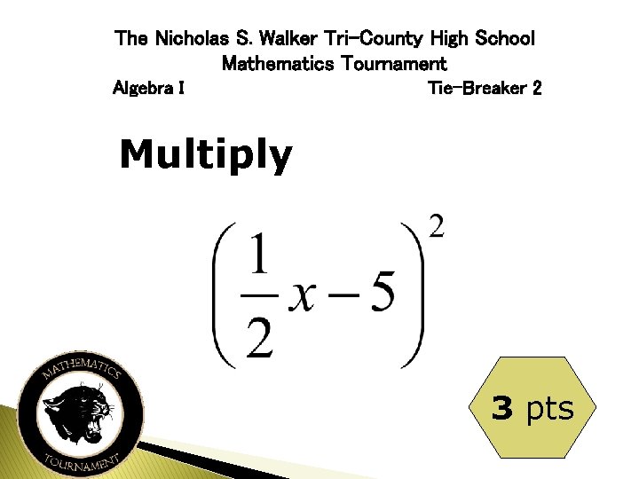 The Nicholas S. Walker Tri-County High School Mathematics Tournament Algebra I Tie-Breaker 2 Multiply
