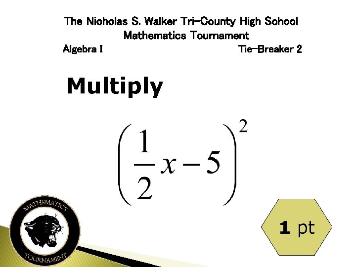 The Nicholas S. Walker Tri-County High School Mathematics Tournament Algebra I Tie-Breaker 2 Multiply