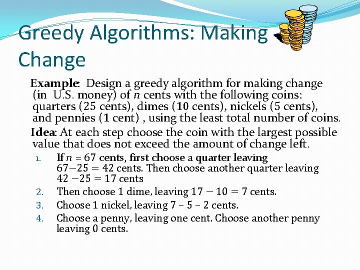 Greedy Algorithms: Making Change Example: Design a greedy algorithm for making change (in U.