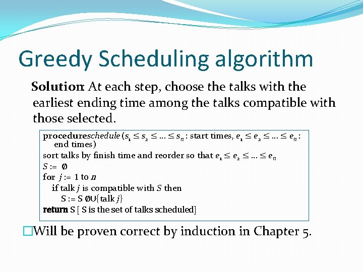 Greedy Scheduling algorithm Solution: At each step, choose the talks with the earliest ending