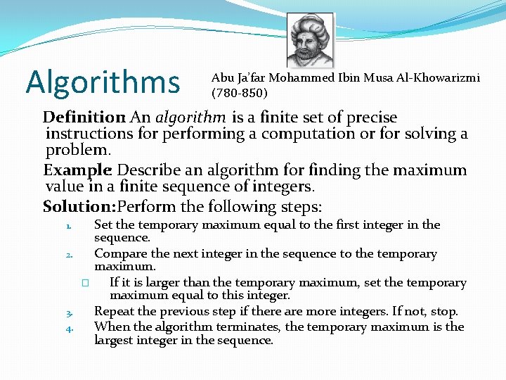 Algorithms Abu Ja’far Mohammed Ibin Musa Al-Khowarizmi (780 -850) Definition: An algorithm is a