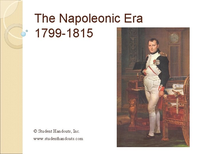 The Napoleonic Era 1799 -1815 © Student Handouts, Inc. www. studenthandouts. com The Napoleonic Era 1799 -1815 © Student Handouts, Inc. www. studenthandouts. com