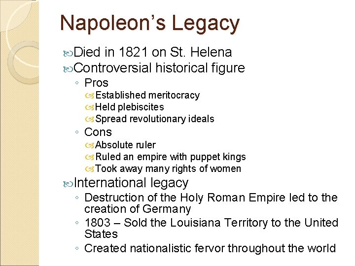 Napoleon’s Legacy Died in 1821 on St. Helena Controversial historical figure ◦ Pros Established Napoleon’s Legacy Died in 1821 on St. Helena Controversial historical figure ◦ Pros Established