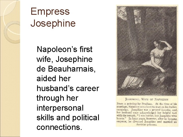 Empress Josephine Napoleon’s first wife, Josephine de Beauharnais, aided her husband’s career through her Empress Josephine Napoleon’s first wife, Josephine de Beauharnais, aided her husband’s career through her