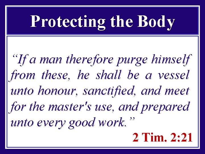 Protecting the Body “If a man therefore purge himself from these, he shall be