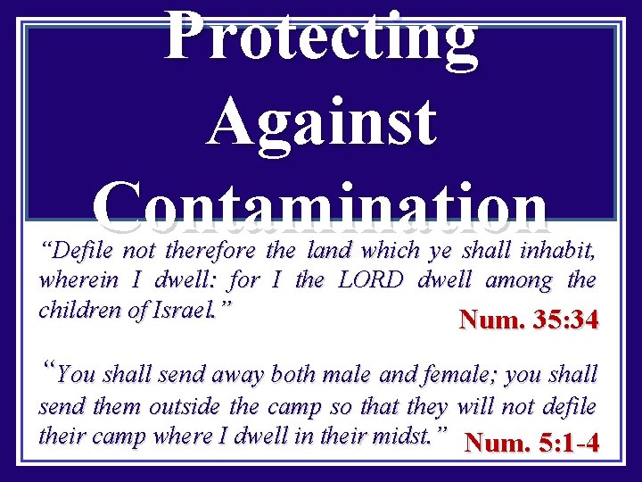Protecting Against Contamination “Defile not therefore the land which ye shall inhabit, wherein I