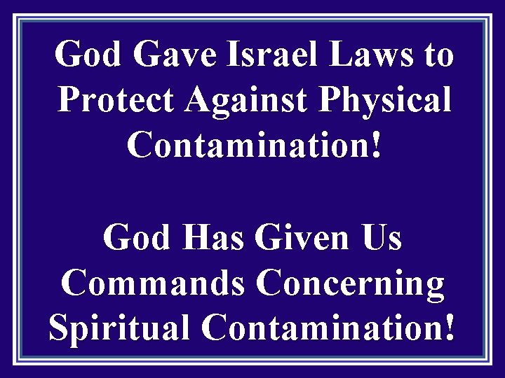 God Gave Israel Laws to Protect Against Physical Contamination! God Has Given Us Commands