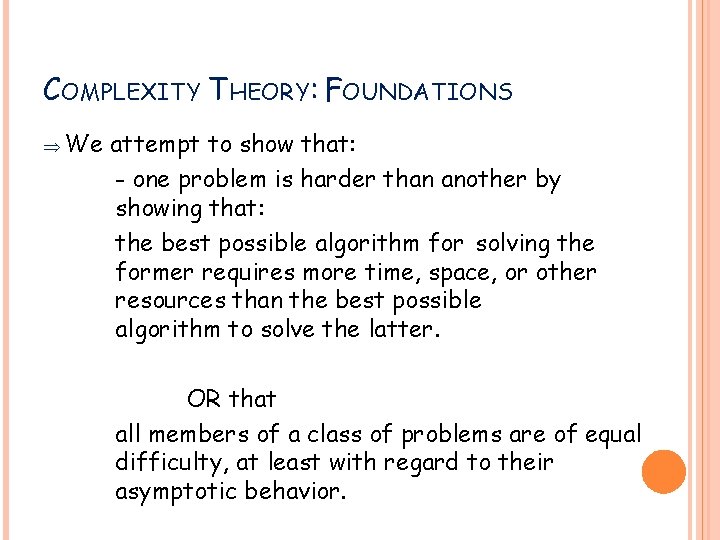 COMPLEXITY THEORY: FOUNDATIONS Þ We attempt to show that: - one problem is harder