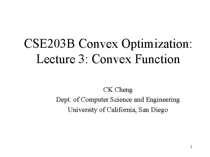 CSE 203 B Convex Optimization: Lecture 3: Convex Function CK Cheng Dept. of Computer