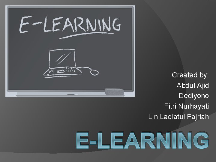 Created by: Abdul Ajid Dediyono Fitri Nurhayati Lin Laelatul Fajriah E-LEARNING 