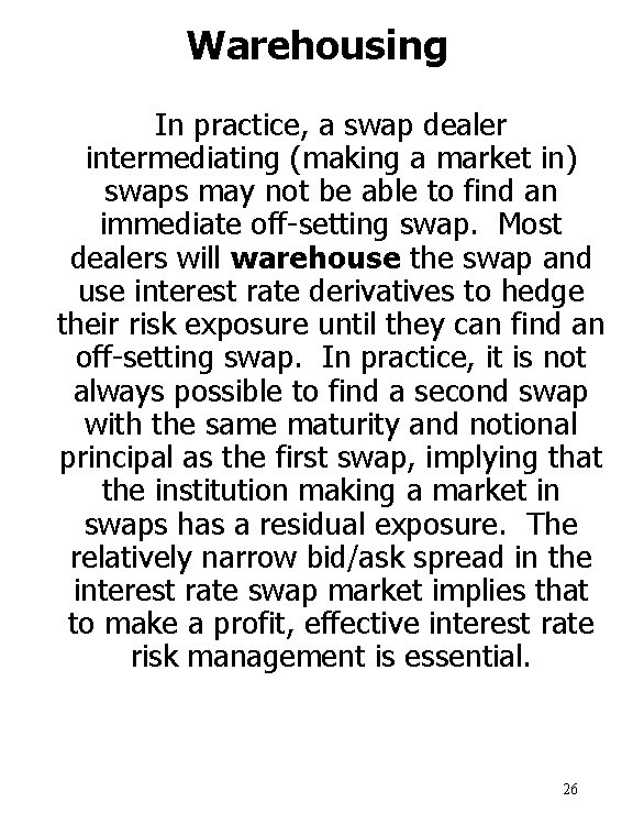 Warehousing In practice, a swap dealer intermediating (making a market in) swaps may not