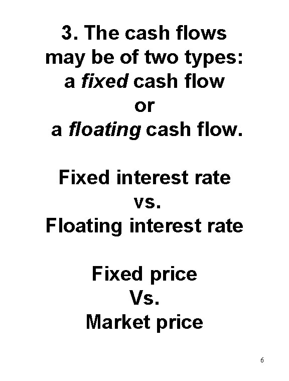 3. The cash flows may be of two types: a fixed cash flow or