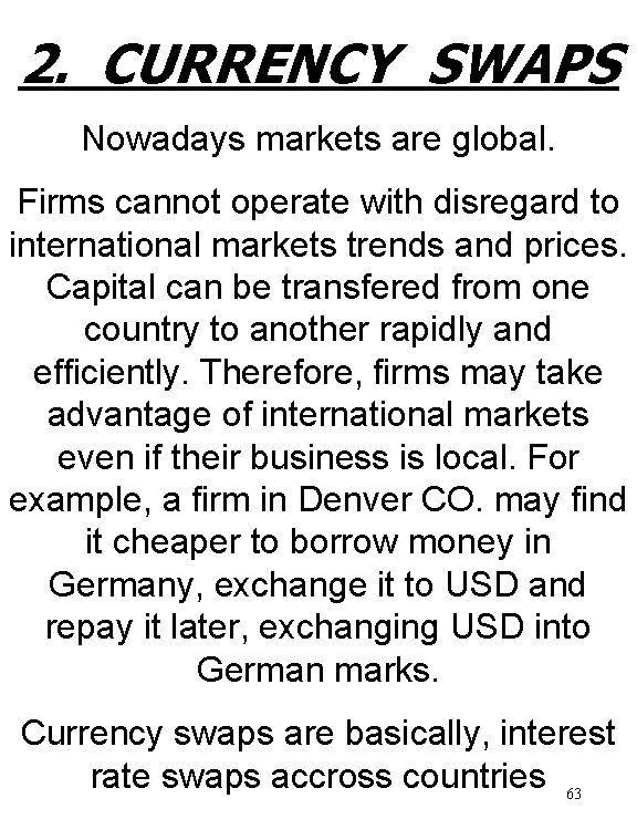 2. CURRENCY SWAPS Nowadays markets are global. Firms cannot operate with disregard to international