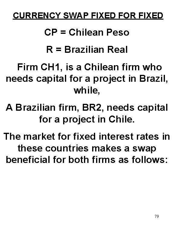 CURRENCY SWAP FIXED FOR FIXED CP = Chilean Peso R = Brazilian Real Firm